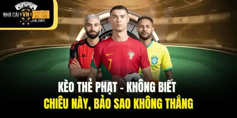 Kèo Thẻ Phạt – Không Biết Chiêu Này, Bảo Sao Không Thắng