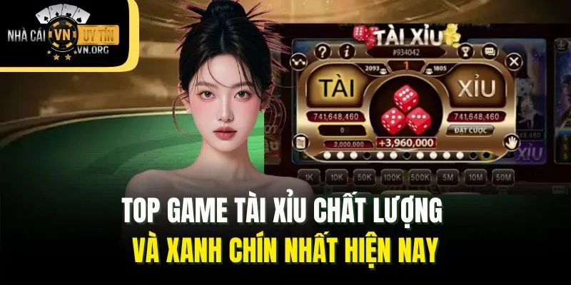 Top Game Tài Xỉu Chất Lượng Và Xanh Chín Nhất Hiện Nay