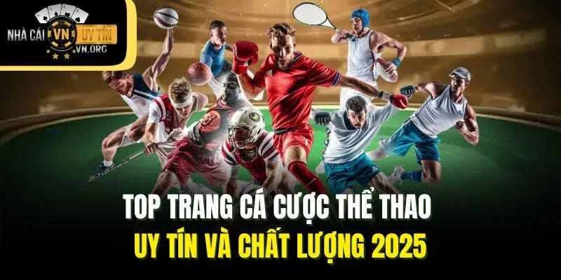 Top Trang Cá Cược Thể Thao Uy Tín Và Chất Lượng 2025