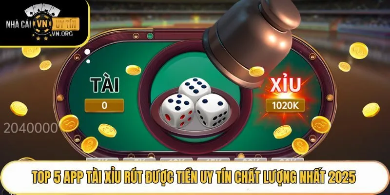 Top 5 App Tài Xỉu Rút Được Tiền Uy Tín Chất Lượng Nhất 2025