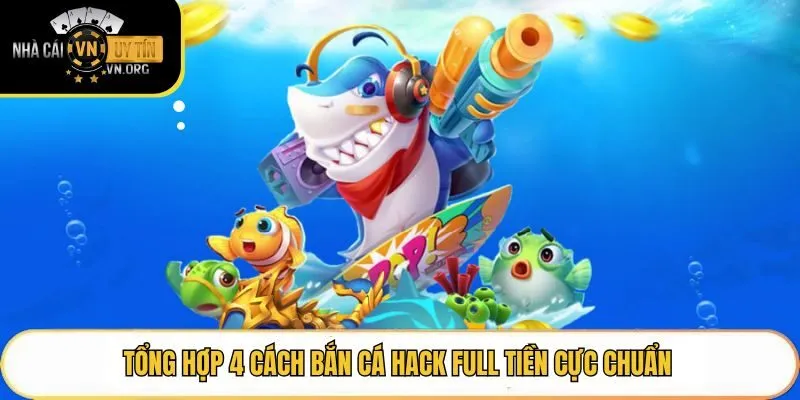 Tổng hợp 4 cách bắn cá hack full tiền cực chuẩn