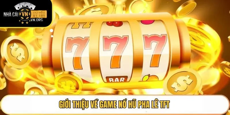 Giới thiệu về game nổ hũ pha lê TFT