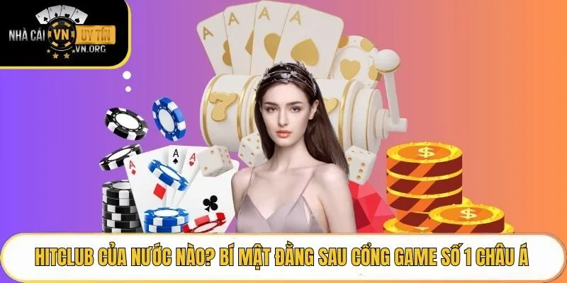 Hitclub Của Nước Nào? Bí Mật Đằng Sau Cổng Game Số 1 Châu Á