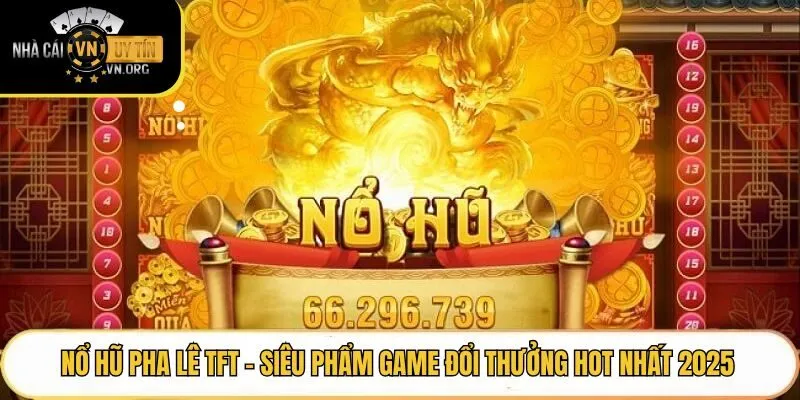 Nổ Hũ Pha Lê TFT - Siêu Phẩm Game Đổi Thưởng Hot Nhất 2025