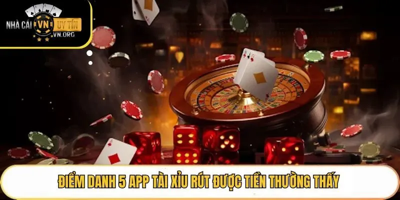 Điểm danh 5 app tài xỉu rút được tiền thường thấy