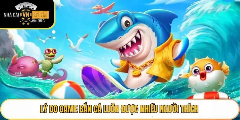 Lý do game bắn cá luôn được nhiều người thích